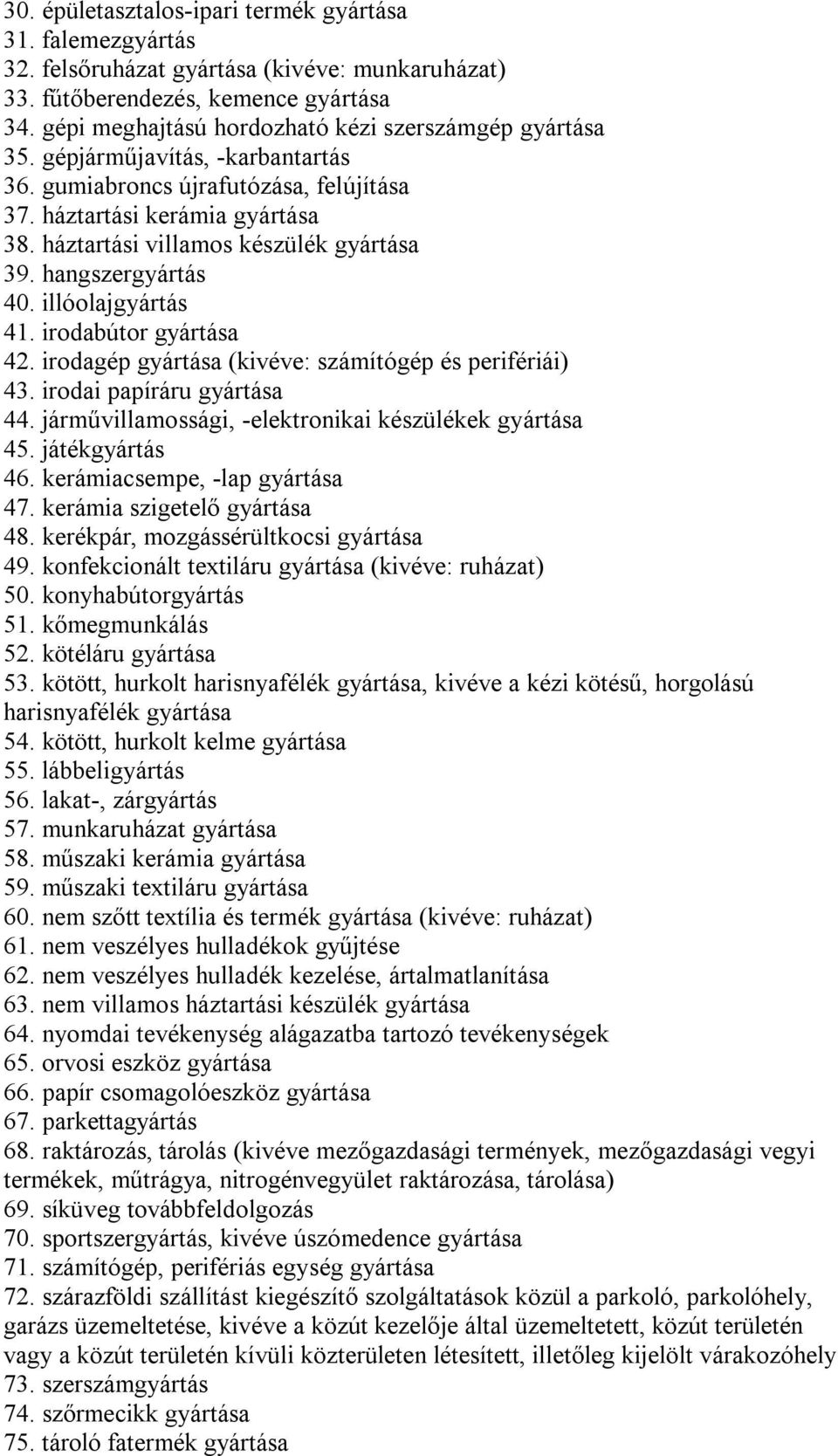 háztartási villamos készülék gyártása 39. hangszergyártás 40. illóolajgyártás 41. irodabútor gyártása 42. irodagép gyártása (kivéve: számítógép és perifériái) 43. irodai papíráru gyártása 44.