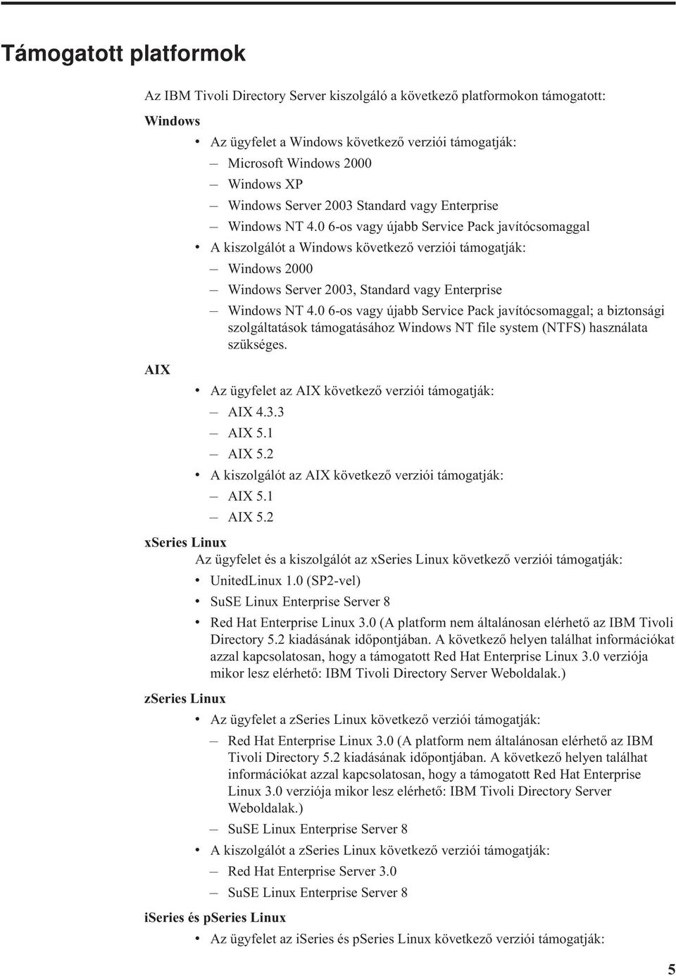 0 6-os vagy újabb Service Pack javítócsomaggal v A kiszolgálót a Windows következő verziói támogatják: Windows 2000 Windows Server 2003, Standard vagy Enterprise Windows NT 4.