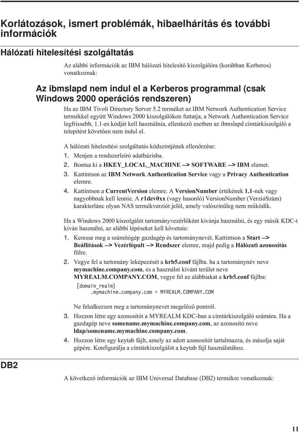 2 terméket az IBM Network Authentication Service termékkel együtt Windows 2000 kiszolgálókon futtatja, a Network Authentication Service legfrissebb, 1.