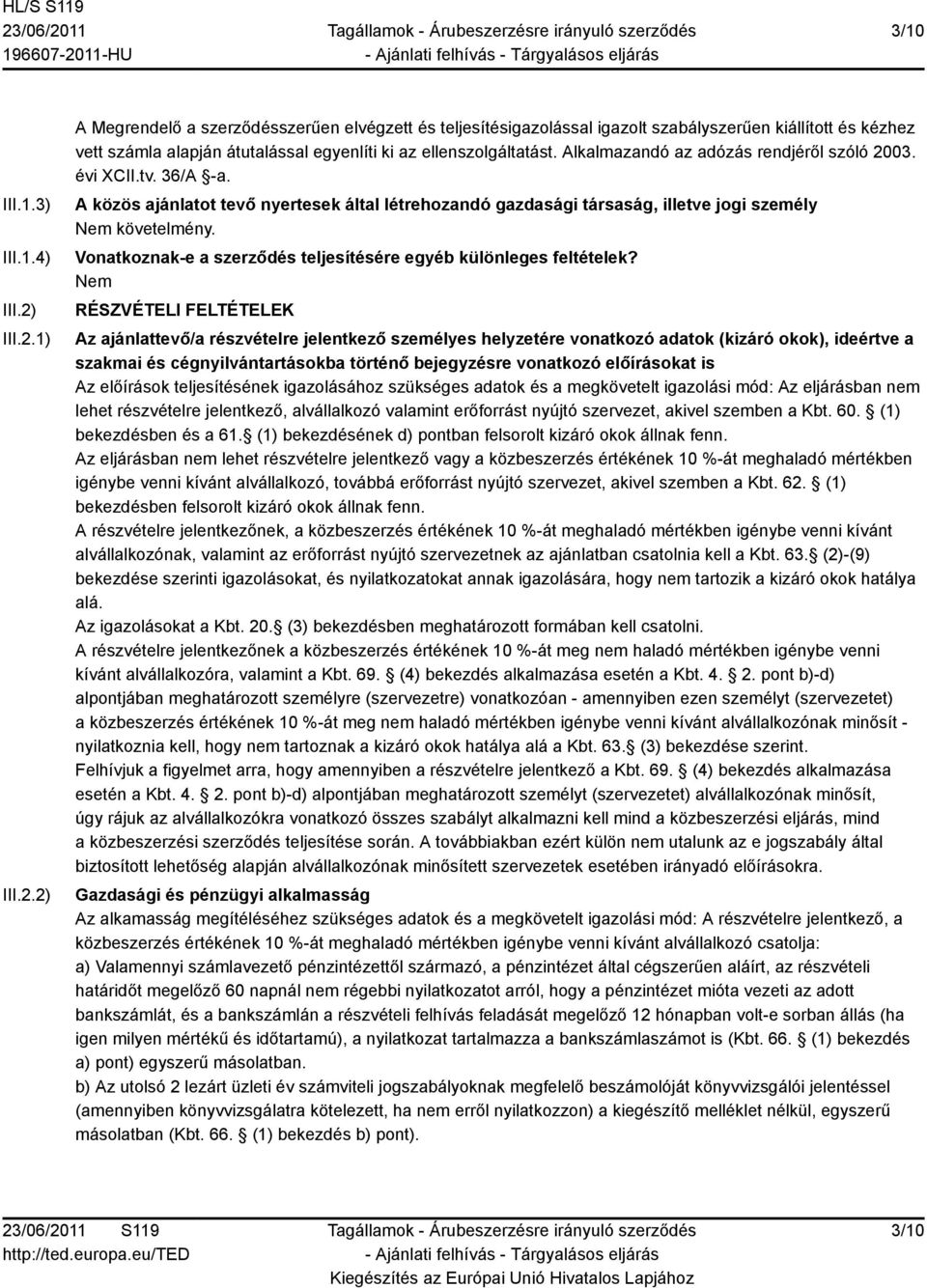 Alkalmazandó az adózás rendjéről szóló 2003. évi XCII.tv. 36/A -a. A közös ajánlatot tevő nyertesek által létrehozandó gazdasági társaság, illetve jogi személy követelmény.