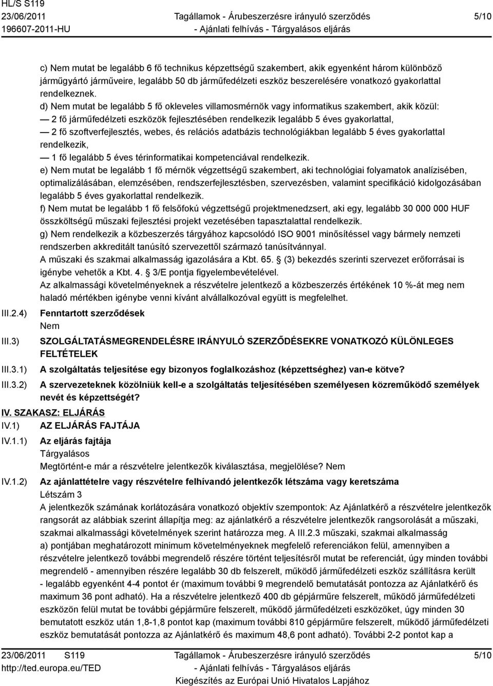 1) 2) c) mutat be legalább 6 fő technikus képzettségű szakembert, akik egyenként három különböző járműgyártó járműveire, legalább 50 db járműfedélzeti eszköz beszerelésére vonatkozó gyakorlattal