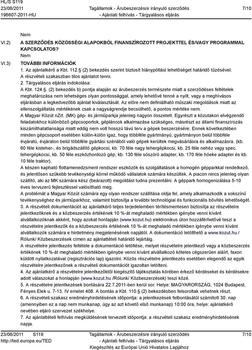 . (2) bekezdés b) pontja alapján az árubeszerzés természete miatt a szerződéses feltételek meghatározása nem lehetséges olyan pontossággal, amely lehetővé tenné a nyílt, vagy a meghívásos eljárásban