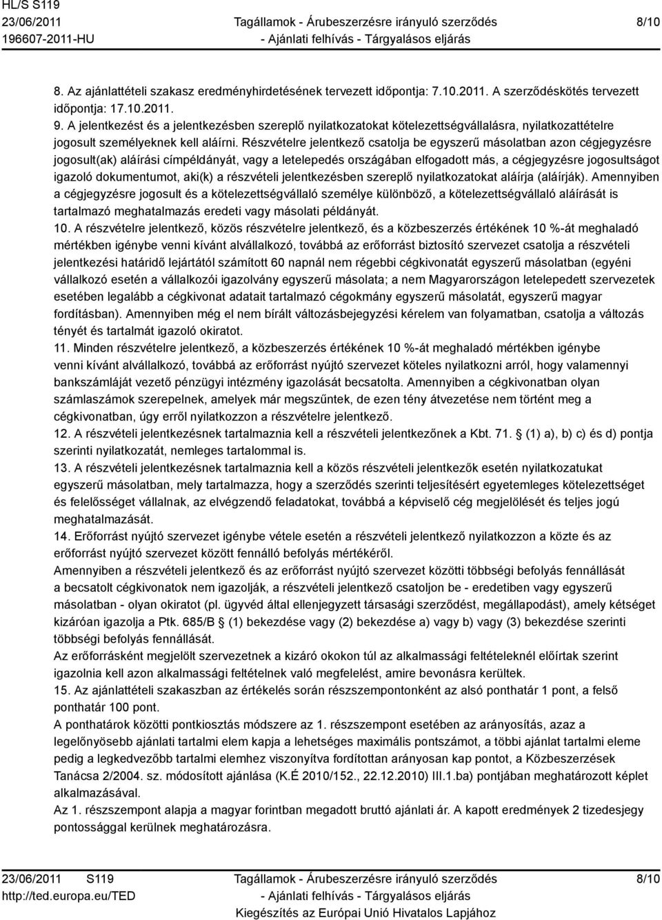 Részvételre jelentkező csatolja be egyszerű másolatban azon cégjegyzésre jogosult(ak) aláírási címpéldányát, vagy a letelepedés országában elfogadott más, a cégjegyzésre jogosultságot igazoló