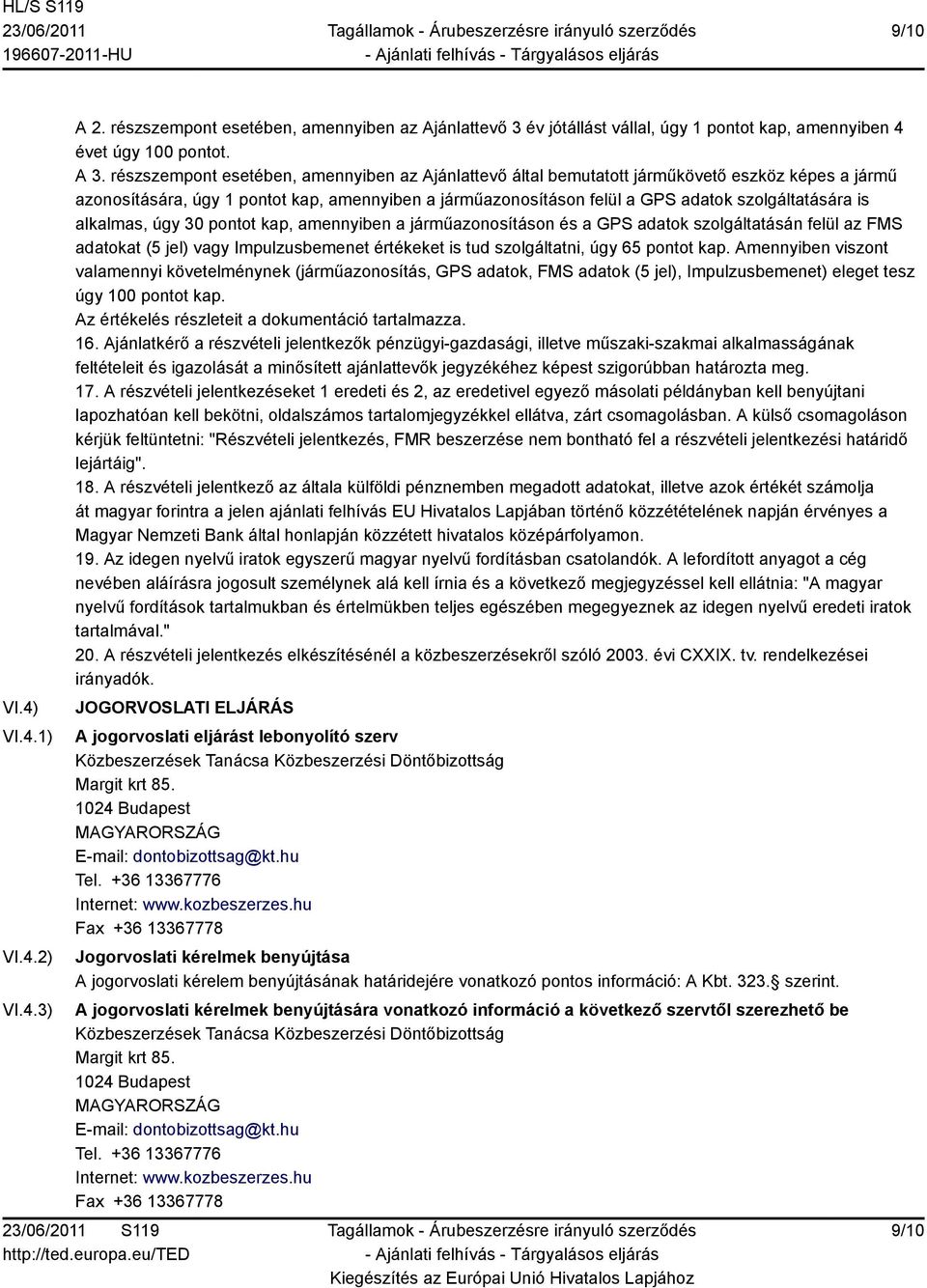 is alkalmas, úgy 30 pontot kap, amennyiben a járműazonosításon és a GPS adatok szolgáltatásán felül az FMS adatokat (5 jel) vagy Impulzusbemenet értékeket is tud szolgáltatni, úgy 65 pontot kap.