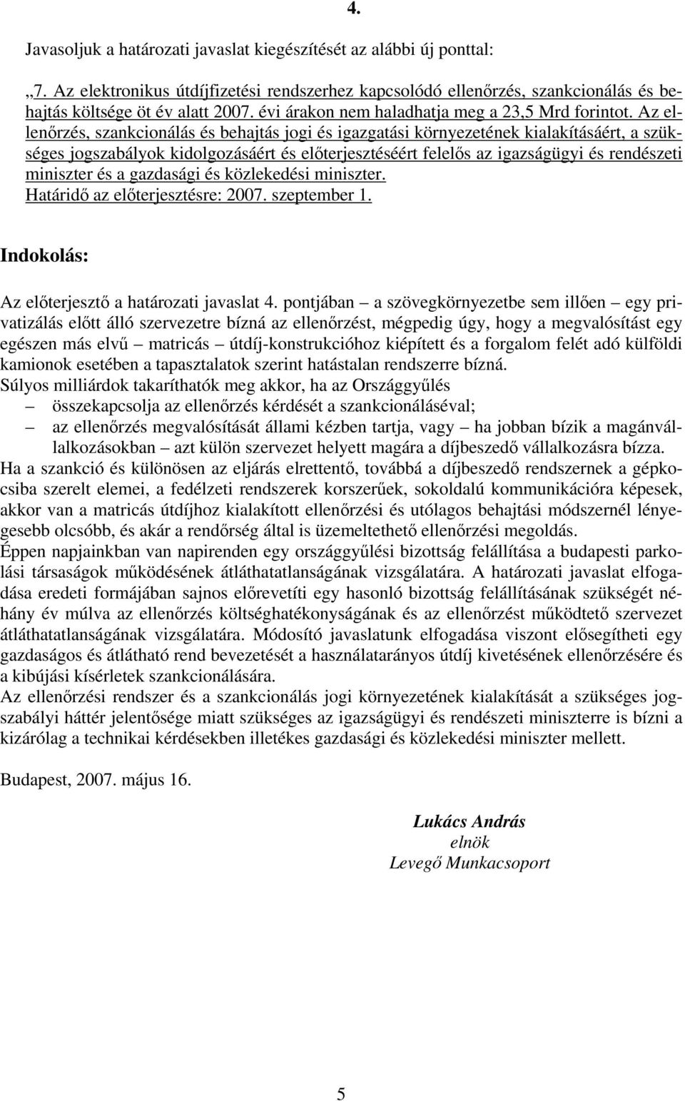 Az ellenőrzés, szankcionálás és behajtás jogi és igazgatási környezetének kialakításáért, a szükséges jogszabályok kidolgozásáért és előterjesztéséért felelős az igazságügyi és rendészeti miniszter