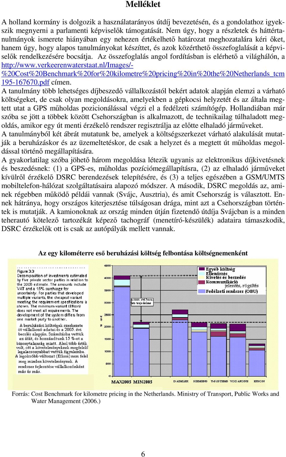 összefoglalását a képviselők rendelkezésére bocsátja. Az összefoglalás angol fordításban is elérhető a világhálón, a http://www.verkeerenwaterstaat.