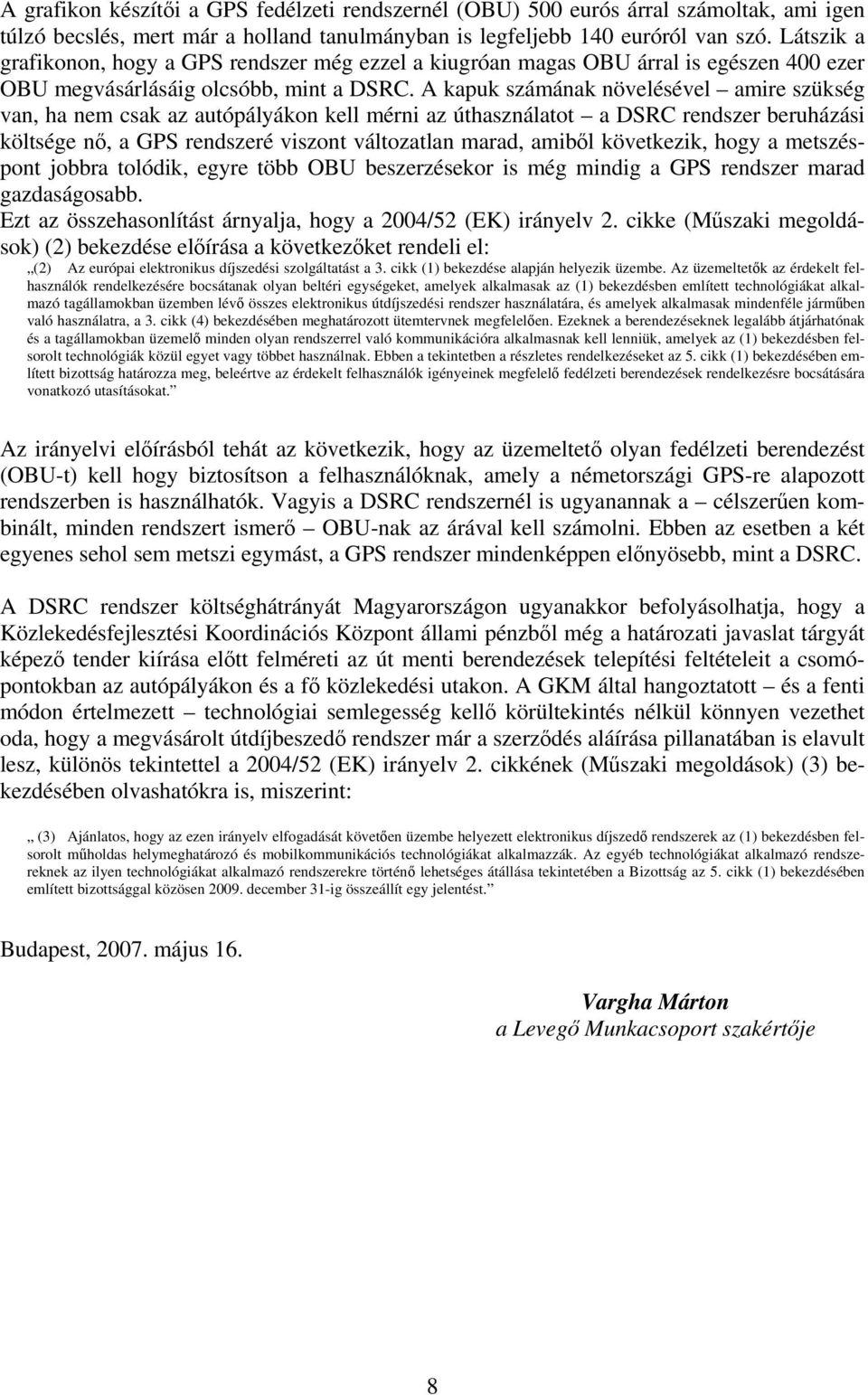 A kapuk számának növelésével amire szükség van, ha nem csak az autópályákon kell mérni az úthasználatot a DSRC rendszer beruházási költsége nő, a GPS rendszeré viszont változatlan marad, amiből