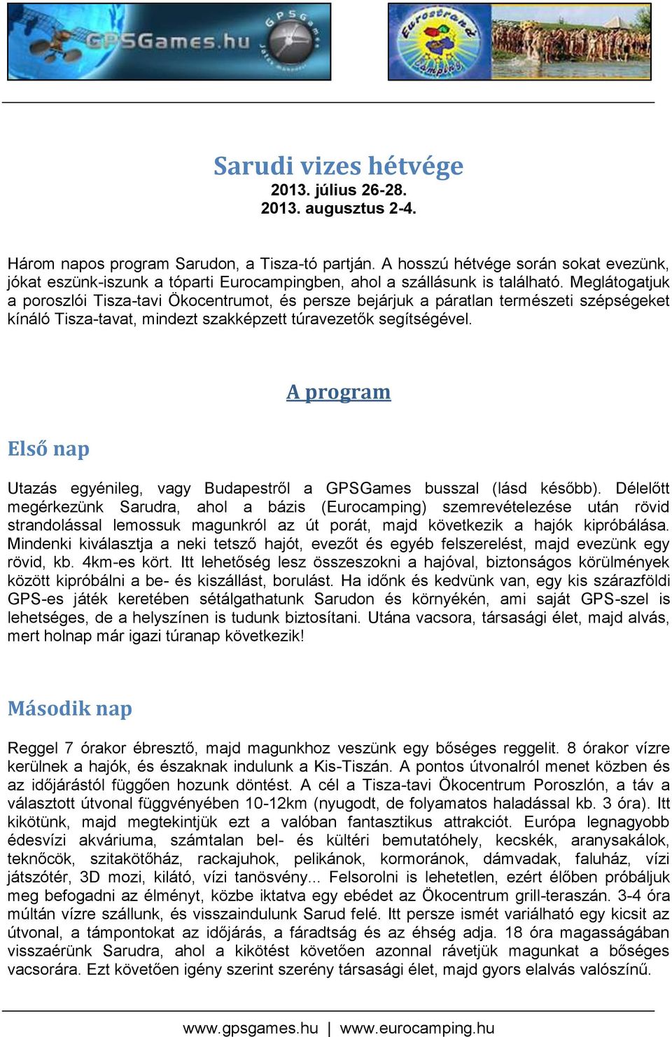 Meglátogatjuk a poroszlói Tisza-tavi Ökocentrumot, és persze bejárjuk a páratlan természeti szépségeket kínáló Tisza-tavat, mindezt szakképzett túravezetők segítségével.