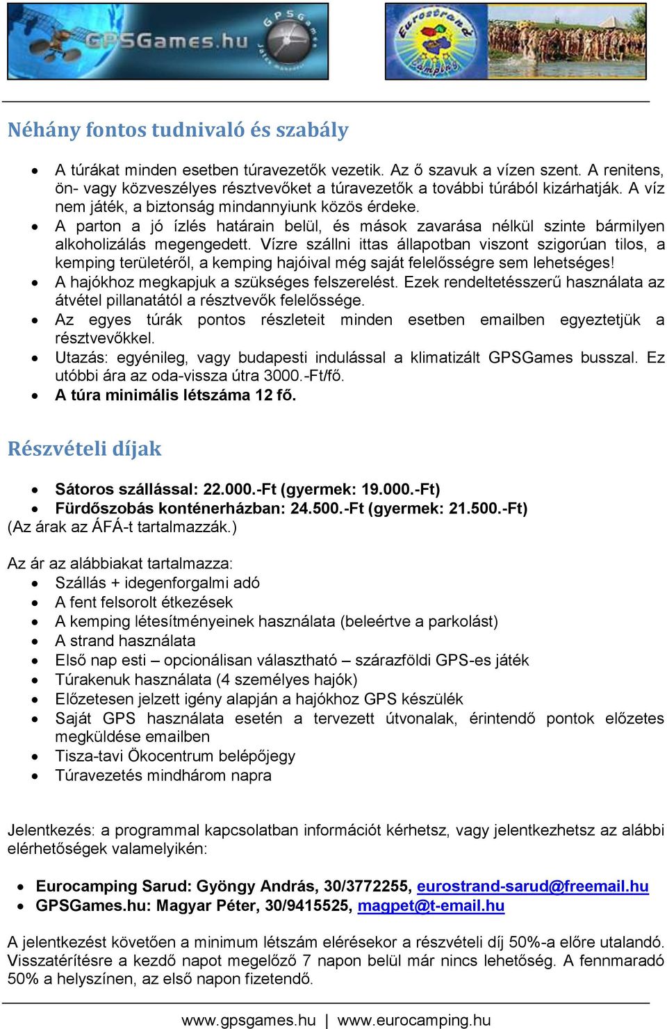 Vízre szállni ittas állapotban viszont szigorúan tilos, a kemping területéről, a kemping hajóival még saját felelősségre sem lehetséges! A hajókhoz megkapjuk a szükséges felszerelést.