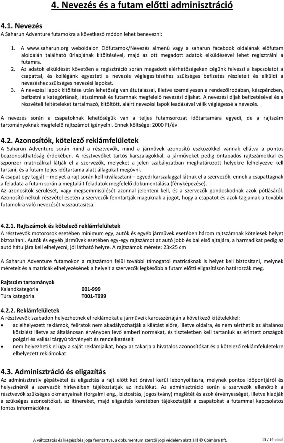 2. Az adatok elküldését követően a regisztráció során megadott elérhetőségeken cégünk felveszi a kapcsolatot a csapattal, és kollégánk egyezteti a nevezés véglegesítéséhez szükséges befizetés