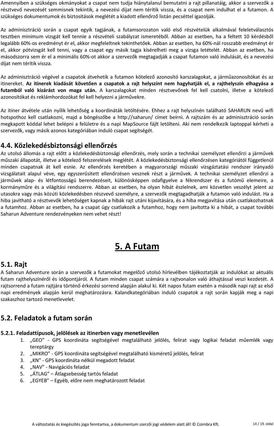 Az adminisztráció során a csapat egyik tagjának, a futamsorozaton való első részvételük alkalmával feleletválasztós tesztben minimum vizsgát kell tennie a részvételi szabályzat ismeretéből.