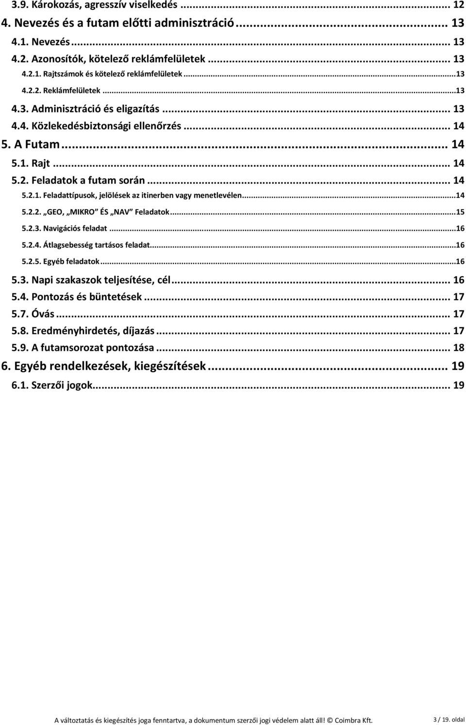 .. 14 5.2.2. GEO, MIKRO ÉS NAV Feladatok... 15 5.2.3. Navigációs feladat... 16 5.2.4. Átlagsebesség tartásos feladat... 16 5.2.5. Egyéb feladatok... 16 5.3. Napi szakaszok teljesítése, cél... 16 5.4. Pontozás és büntetések.