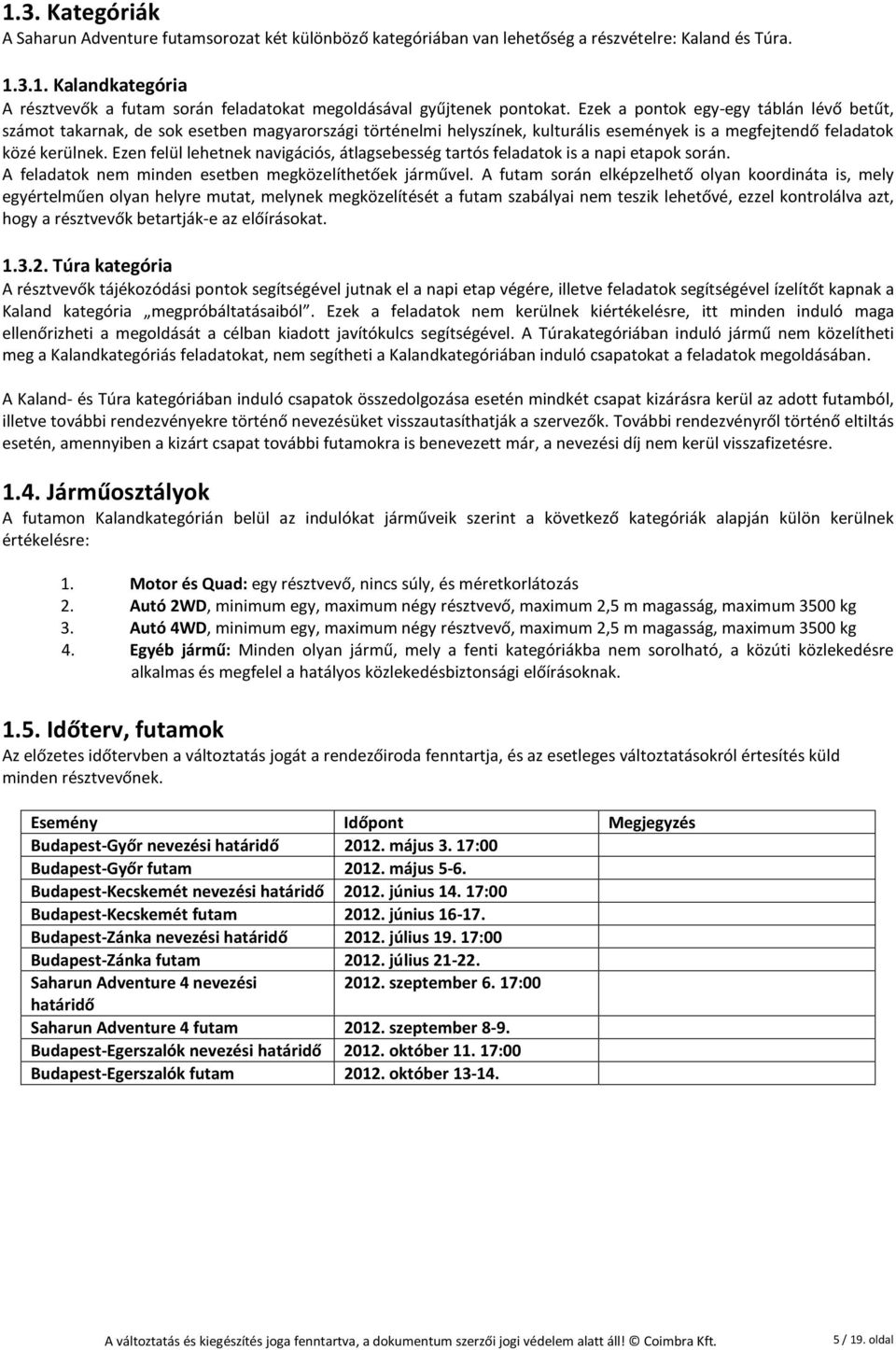 Ezen felül lehetnek navigációs, átlagsebesség tartós feladatok is a napi etapok során. A feladatok nem minden esetben megközelíthetőek járművel.