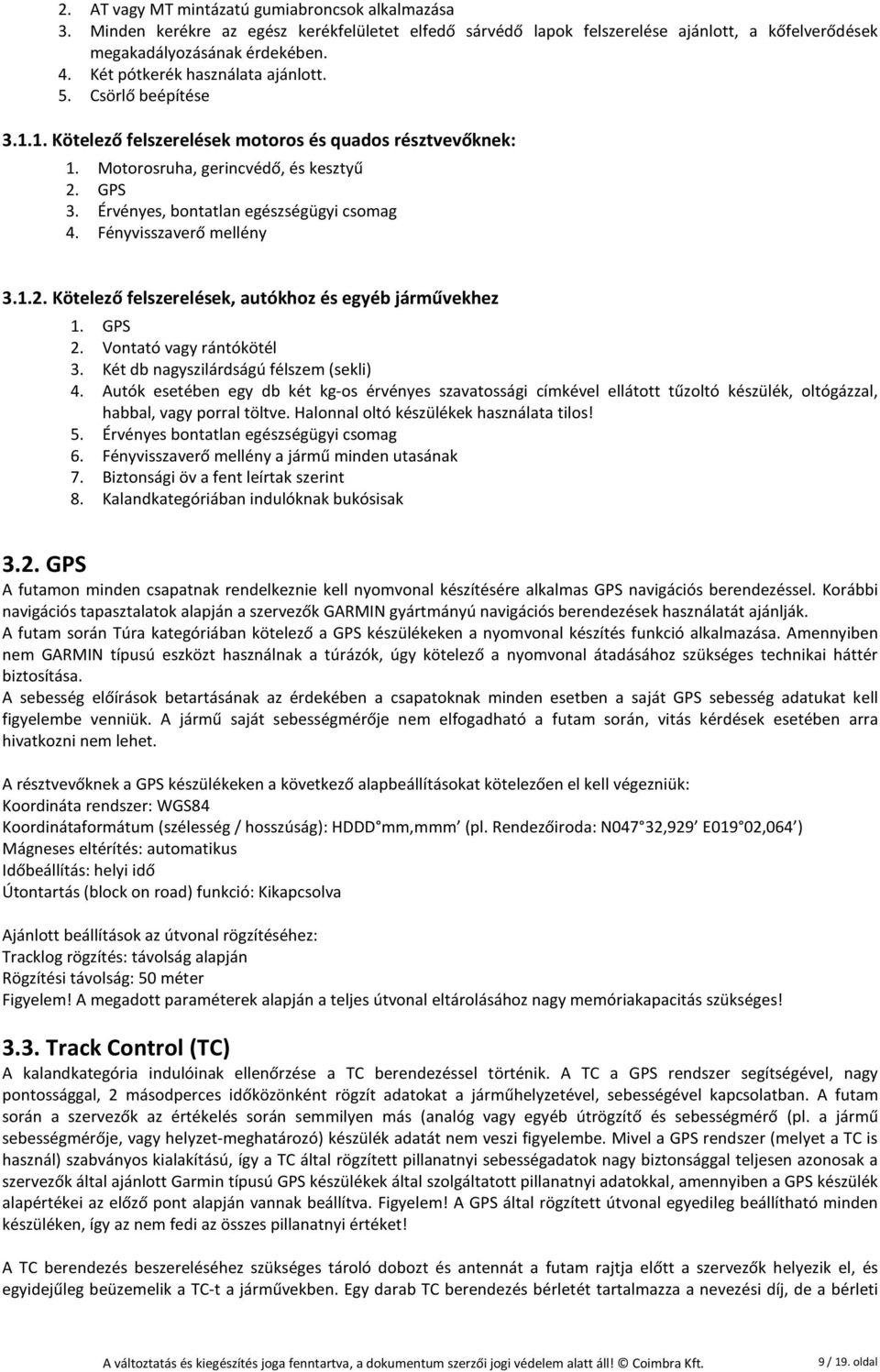 Érvényes, bontatlan egészségügyi csomag 4. Fényvisszaverő mellény 3.1.2. Kötelező felszerelések, autókhoz és egyéb járművekhez 1. GPS 2. Vontató vagy rántókötél 3.