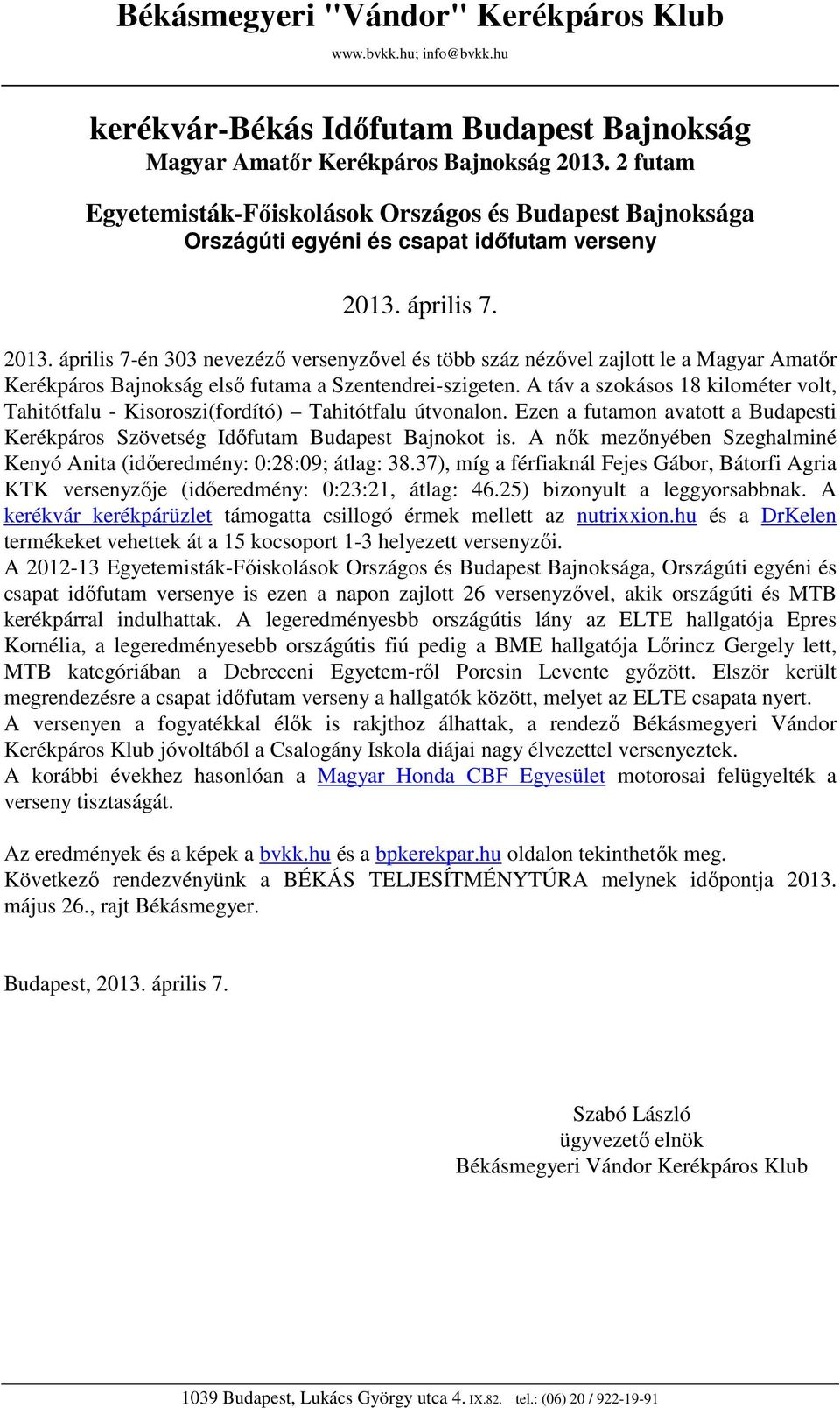 április 7. 2013. április 7-én 303 nevezéző versenyzővel és több száz nézővel zajlott le a Magyar Amatőr Kerékpáros Bajnokság első futama a Szentendrei-szigeten.