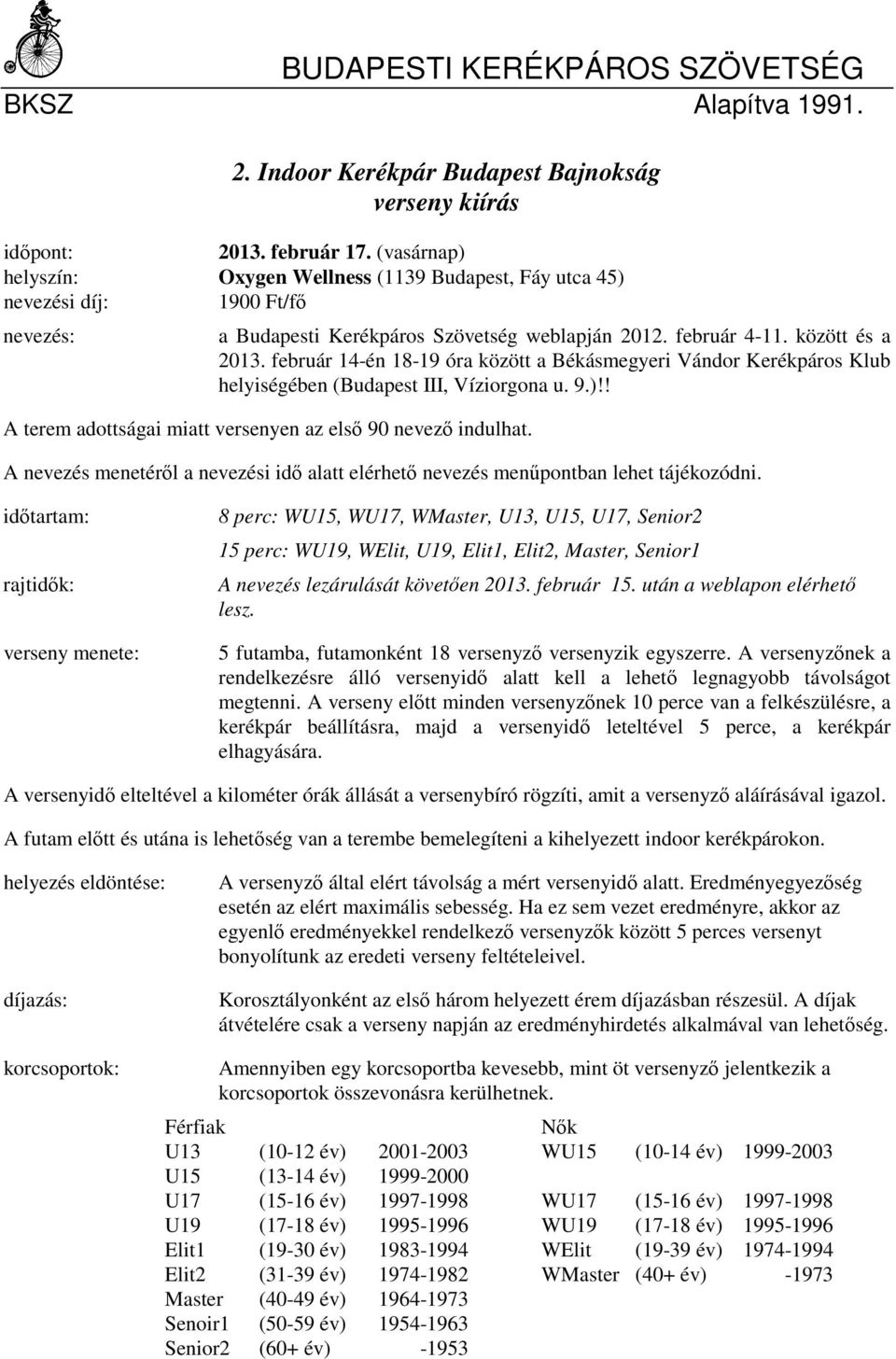 február 14-én 18-19 óra között a Békásmegyeri Vándor Kerékpáros Klub helyiségében (Budapest III, Víziorgona u. 9.)!! A terem adottságai miatt versenyen az első 90 nevező indulhat.