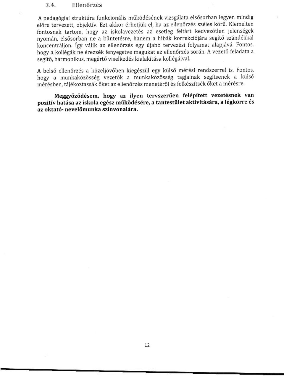 így válik az ellenőrzés egy újabb tervezési folyamat alapjává. Fontos, hogy a kollégák ne érezzék fenyegetve magukat az ellenőrzés során.