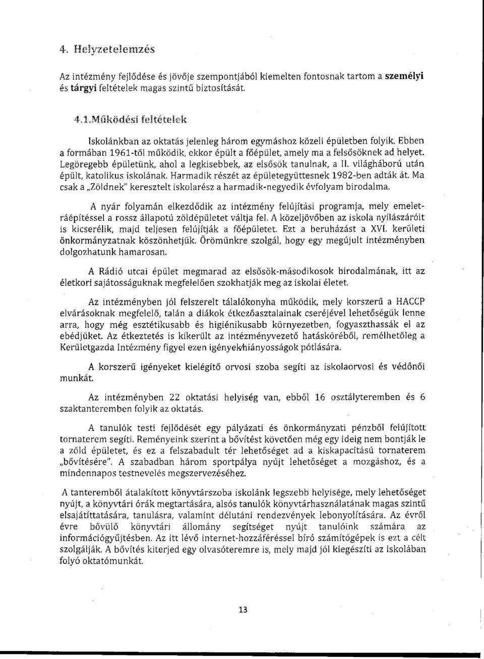 Legöregebb épületünk, ahol a legkisebbek, az elsősök tanulnak, a II. világháború után épült, katolikus iskolának. Harmadik részét az épületegyüttesnek 1982-ben adták át.