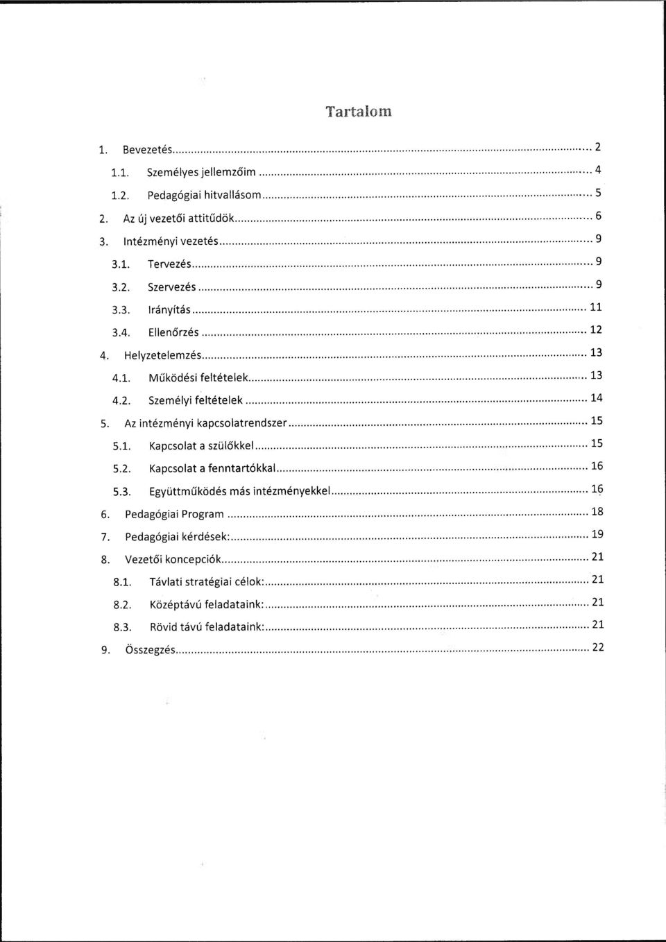 2. Kapcsolat a fenntartókkal 16 5.3. Együttműködés más intézményekkel 16 6. Pedagógiai Program 18 7. Pedagógiai kérdések: I 9 8. Vezetői koncepciók 8.1. Távlati stratégiai célok: 8.