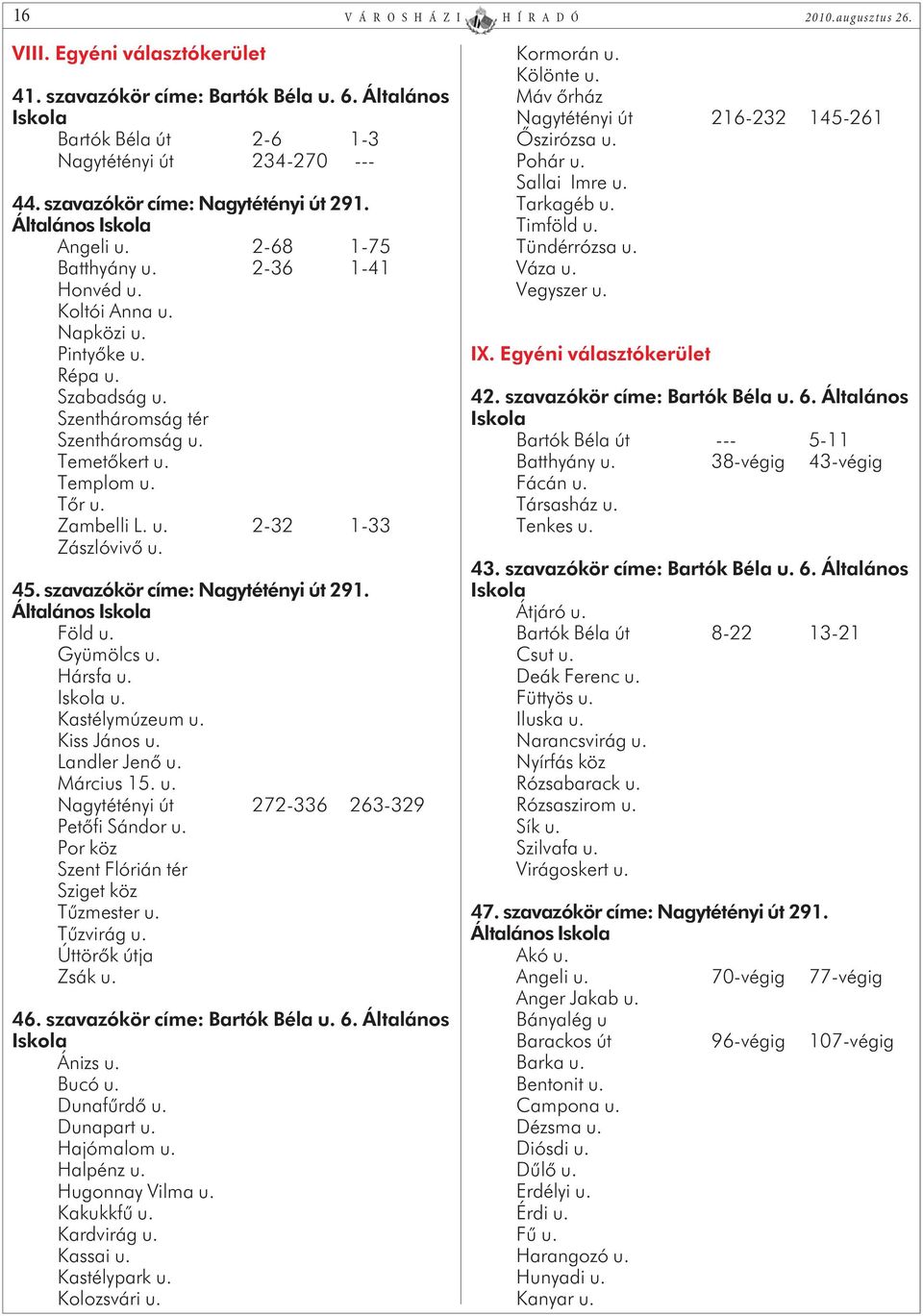 Temetõkert u. Templom u. Tõr u. Zambelli L. u. 2-32 1-33 Zászlóvivõ u. 45. szavazókör címe: Nagytétényi út 291. Általános Föld u. Gyümölcs u. Hársfa u. u. Kastélymúzeum u. Kiss János u.