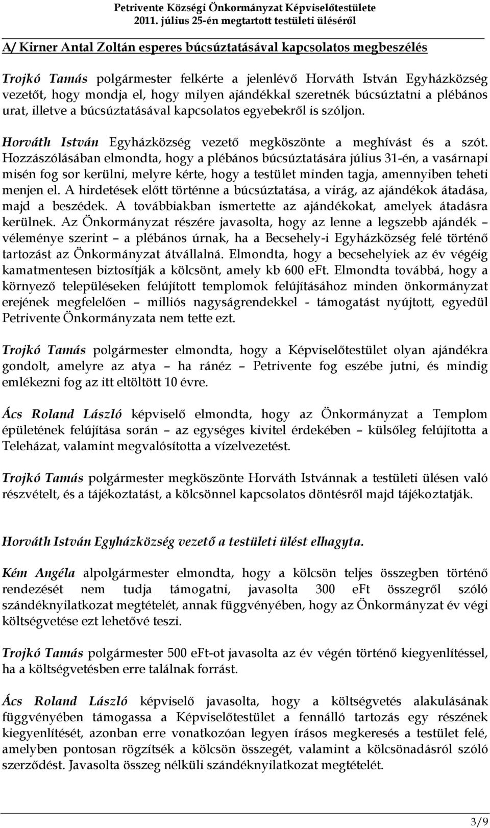 Hozzászólásában elmondta, hogy a plébános búcsúztatására július 31-én, a vasárnapi misén fog sor kerülni, melyre kérte, hogy a testület minden tagja, amennyiben teheti menjen el.