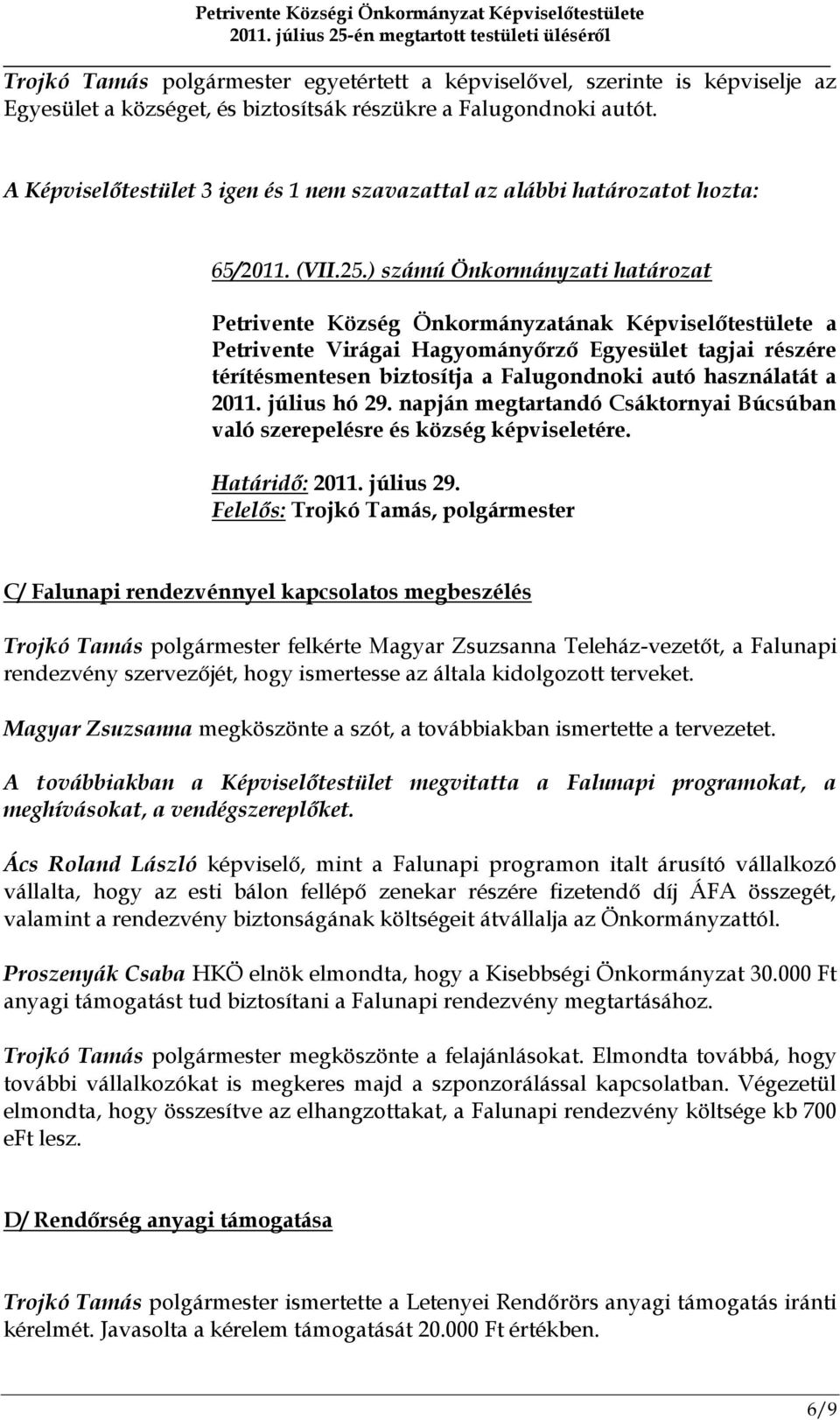 ) számú Önkormányzati határozat Petrivente Község Önkormányzatának Képviselőtestülete a Petrivente Virágai Hagyományőrző Egyesület tagjai részére térítésmentesen biztosítja a Falugondnoki autó