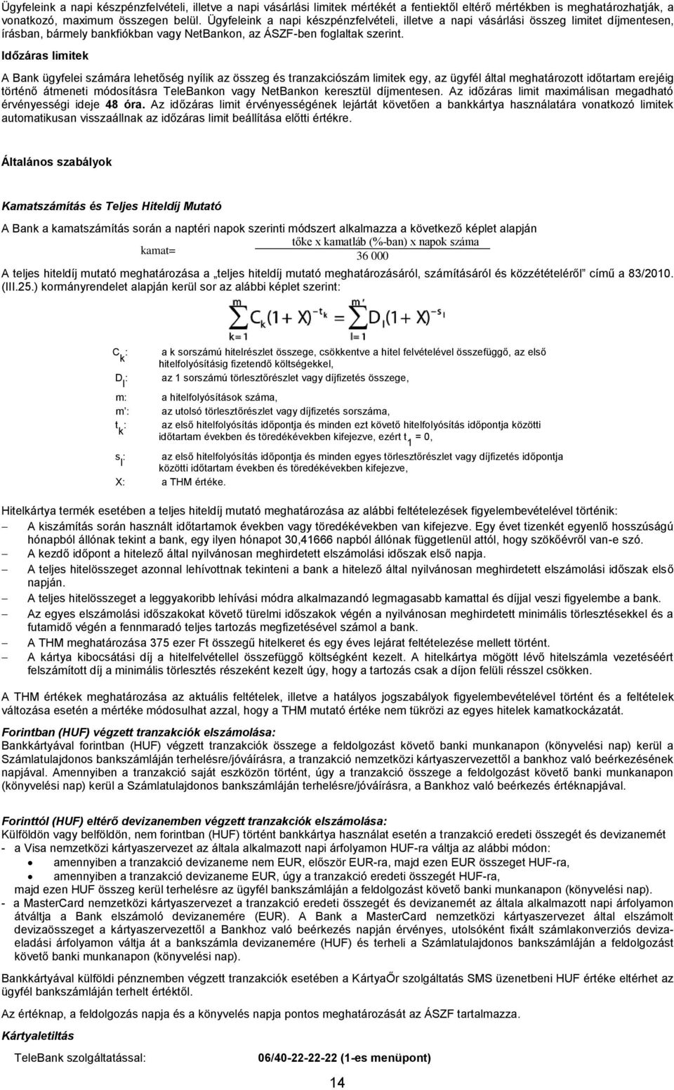 Időzáras limitek A Bank ügyfelei számára lehetőség nyílik az összeg és tranzakciószám limitek egy, az ügyfél által meghatározott időtartam erejéig történő átmeneti módosításra TeleBankon vagy