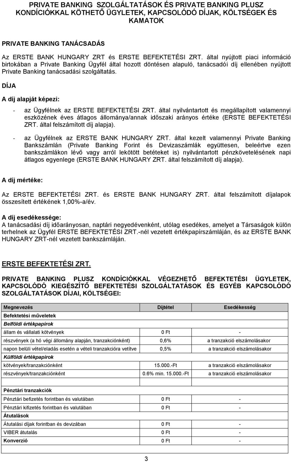DÍJA A díj alapját képezi: - az Ügyfélnek az ERSTE BEFEKTETÉSI ZRT.