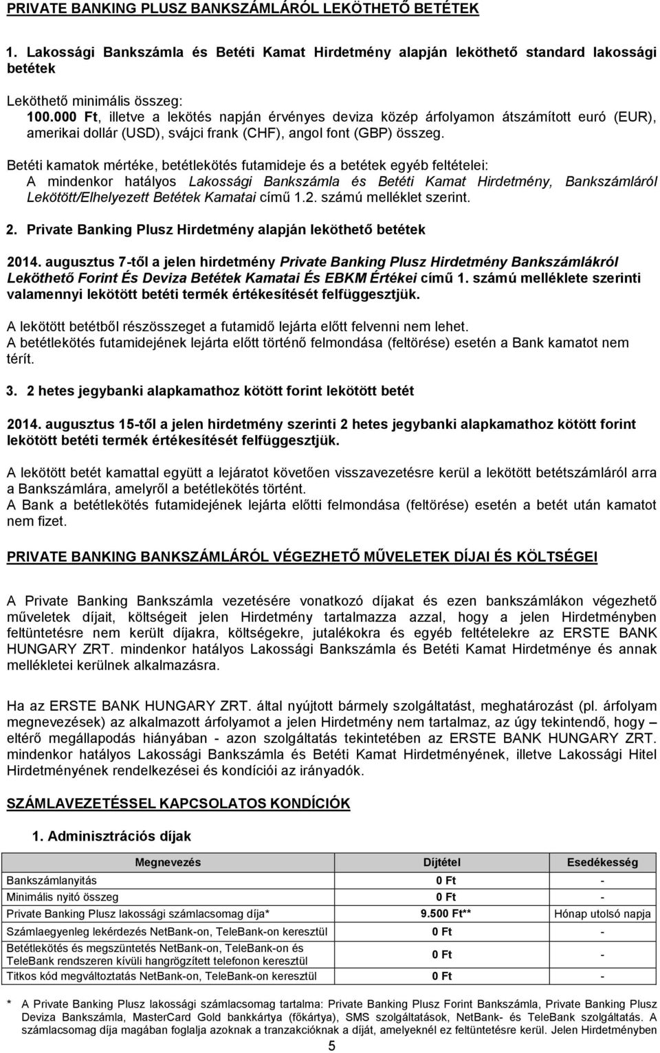 Betéti kamatok mértéke, betétlekötés futamideje és a betétek egyéb feltételei: A mindenkor hatályos Lakossági Bankszámla és Betéti Kamat Hirdetmény, Bankszámláról Lekötött/Elhelyezett Betétek Kamatai