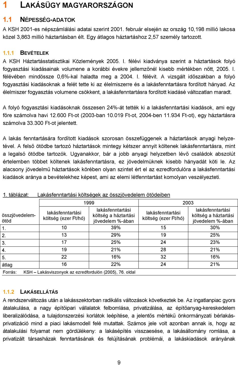 félévi kiadványa szerint a háztartások folyó fogyasztási kiadásainak volumene a korábbi évekre jellemzőnél kisebb mértékben nőtt, 2005. I. félévében mindössze 0,6%-kal haladta meg a 2004. I. félévit.