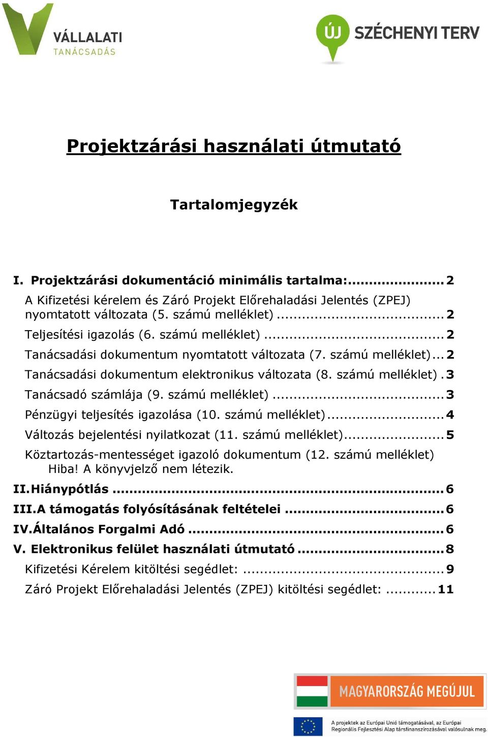 számú melléklet)... 3 Pénzügyi teljesítés igazlása (10. számú melléklet)... 4 Váltzás bejelentési nyilatkzat (11. számú melléklet)... 5 Köztartzás-mentességet igazló dkumentum (12.