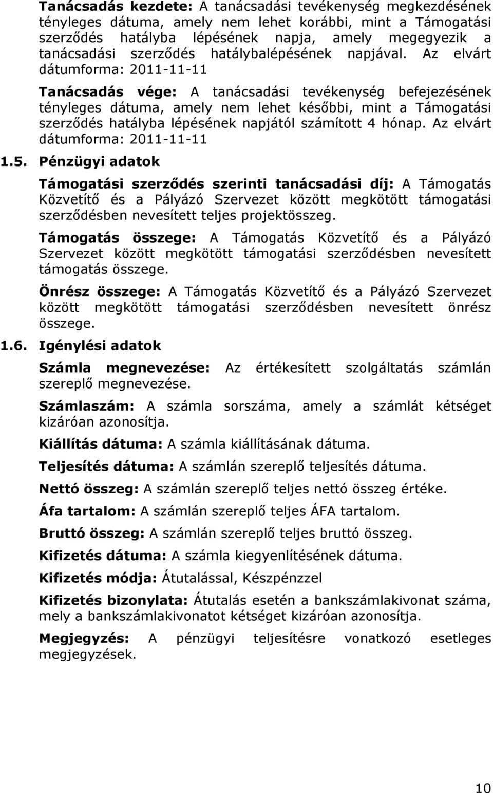 Az elvárt dátumfrma: 2011-11-11 Tanácsadás vége: A tanácsadási tevékenység befejezésének tényleges dátuma, amely nem lehet későbbi, mint a Támgatási szerződés hatályba lépésének napjától számíttt 4