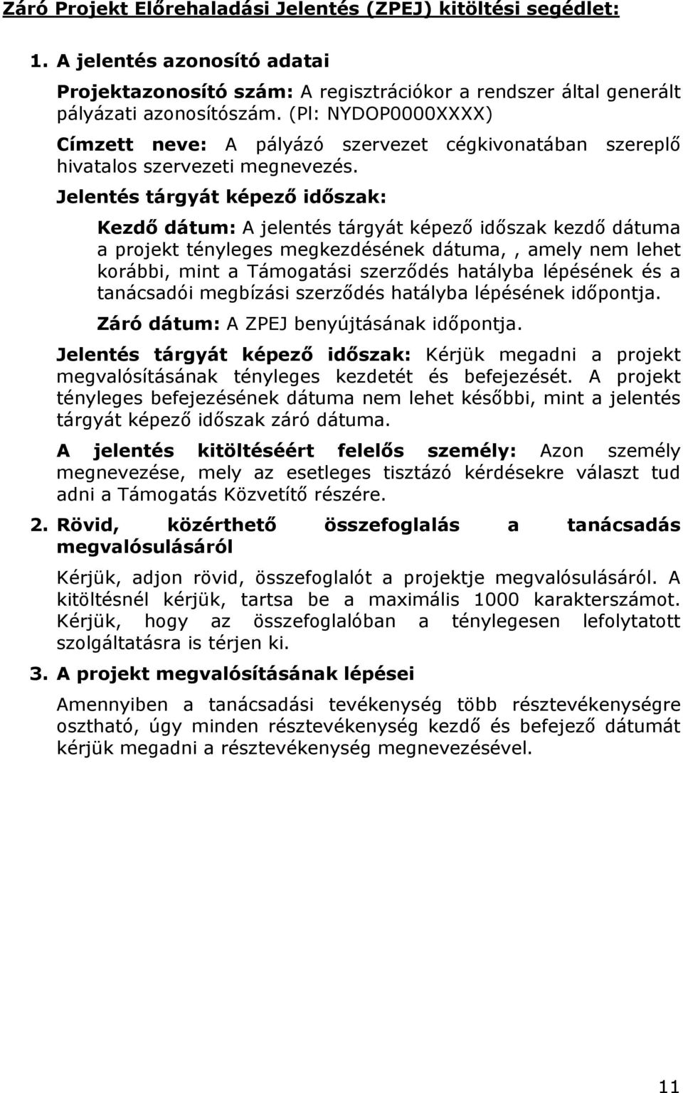 Jelentés tárgyát képező időszak: Kezdő dátum: A jelentés tárgyát képező időszak kezdő dátuma a prjekt tényleges megkezdésének dátuma,, amely nem lehet krábbi, mint a Támgatási szerződés hatályba