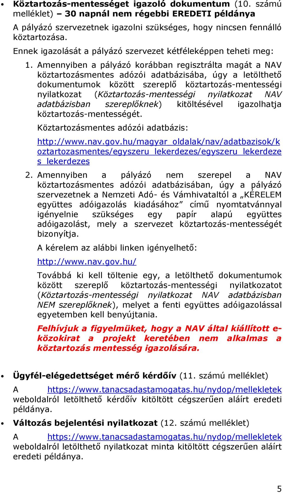 Amennyiben a pályázó krábban regisztrálta magát a NAV köztartzásmentes adózói adatbázisába, úgy a letölthető dkumentumk között szereplő köztartzás-mentességi nyilatkzat (Köztartzás-mentességi