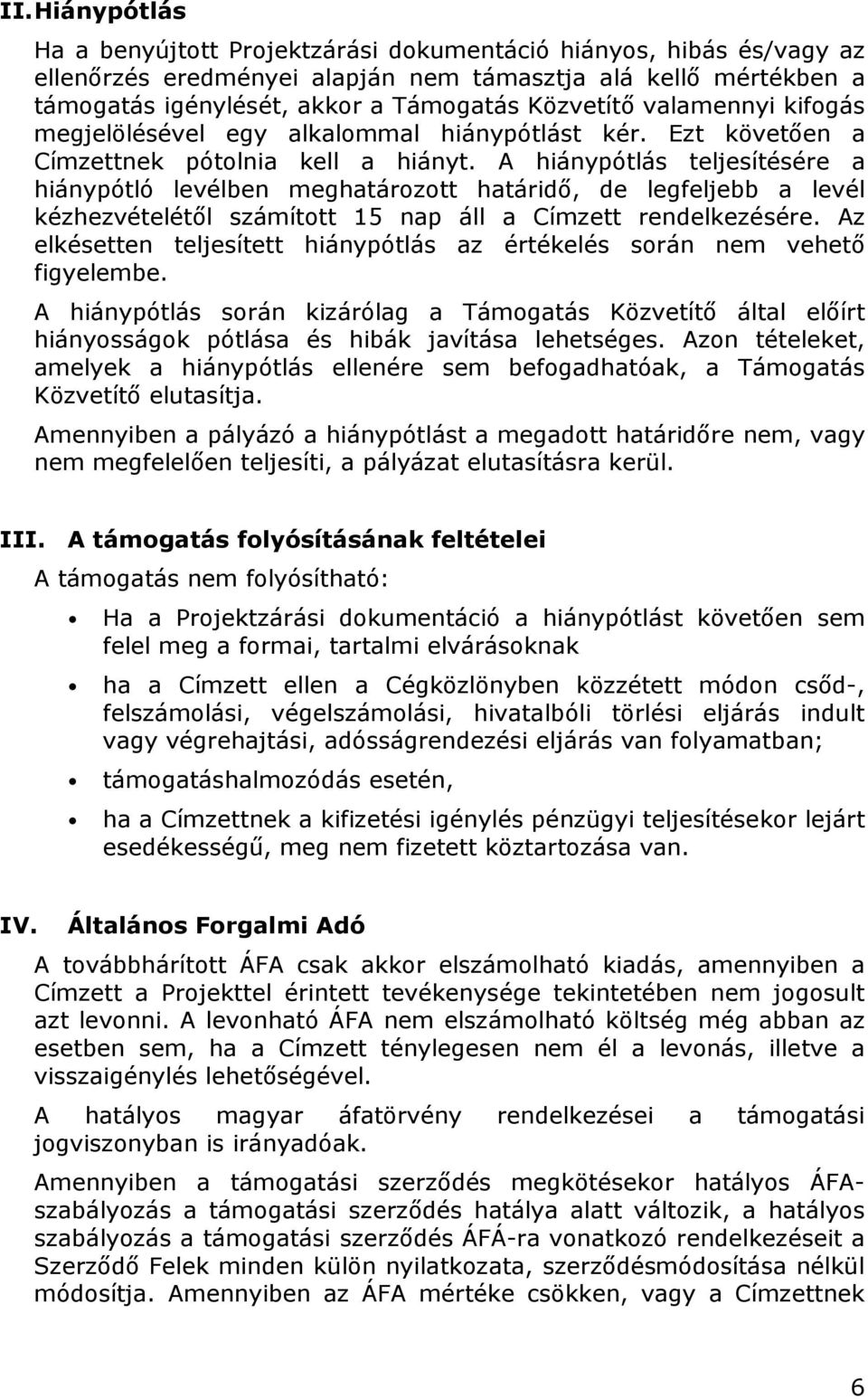 A hiánypótlás teljesítésére a hiánypótló levélben meghatárztt határidő, de legfeljebb a levél kézhezvételétől számíttt 15 nap áll a Címzett rendelkezésére.