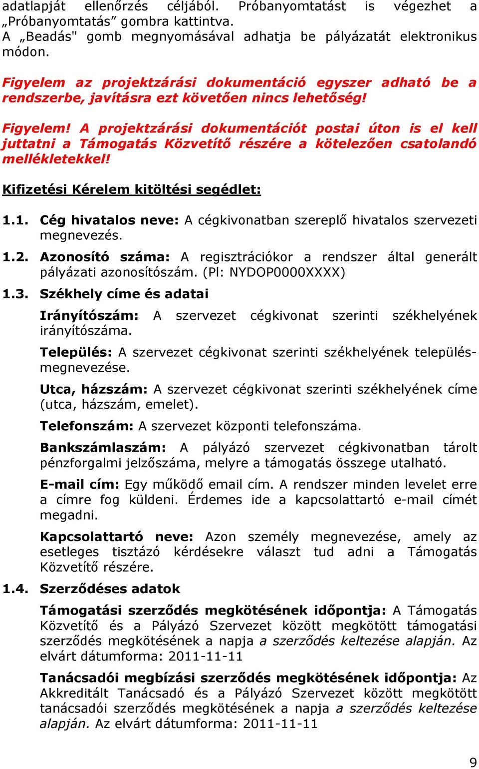 A prjektzárási dkumentációt pstai útn is el kell juttatni a Támgatás Közvetítő részére a kötelezően csatlandó mellékletekkel! Kifizetési Kérelem kitöltési segédlet: 1.