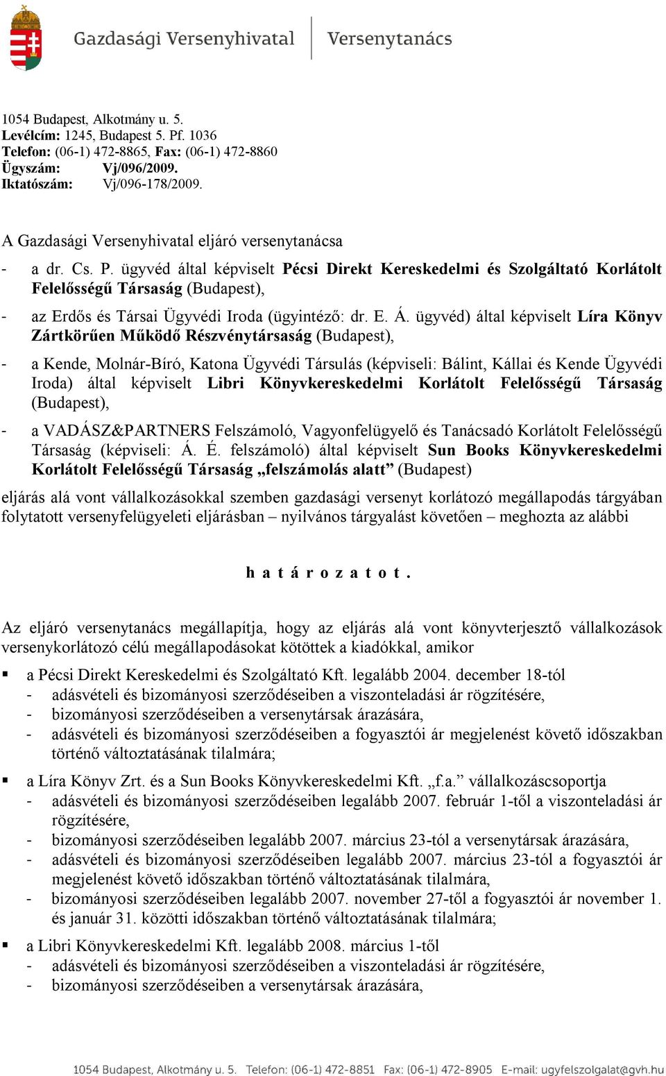 ügyvéd által képviselt Pécsi Direkt Kereskedelmi és Szolgáltató Korlátolt Felelősségű Társaság (Budapest), - az Erdős és Társai Ügyvédi Iroda (ügyintéző: dr. E. Á.