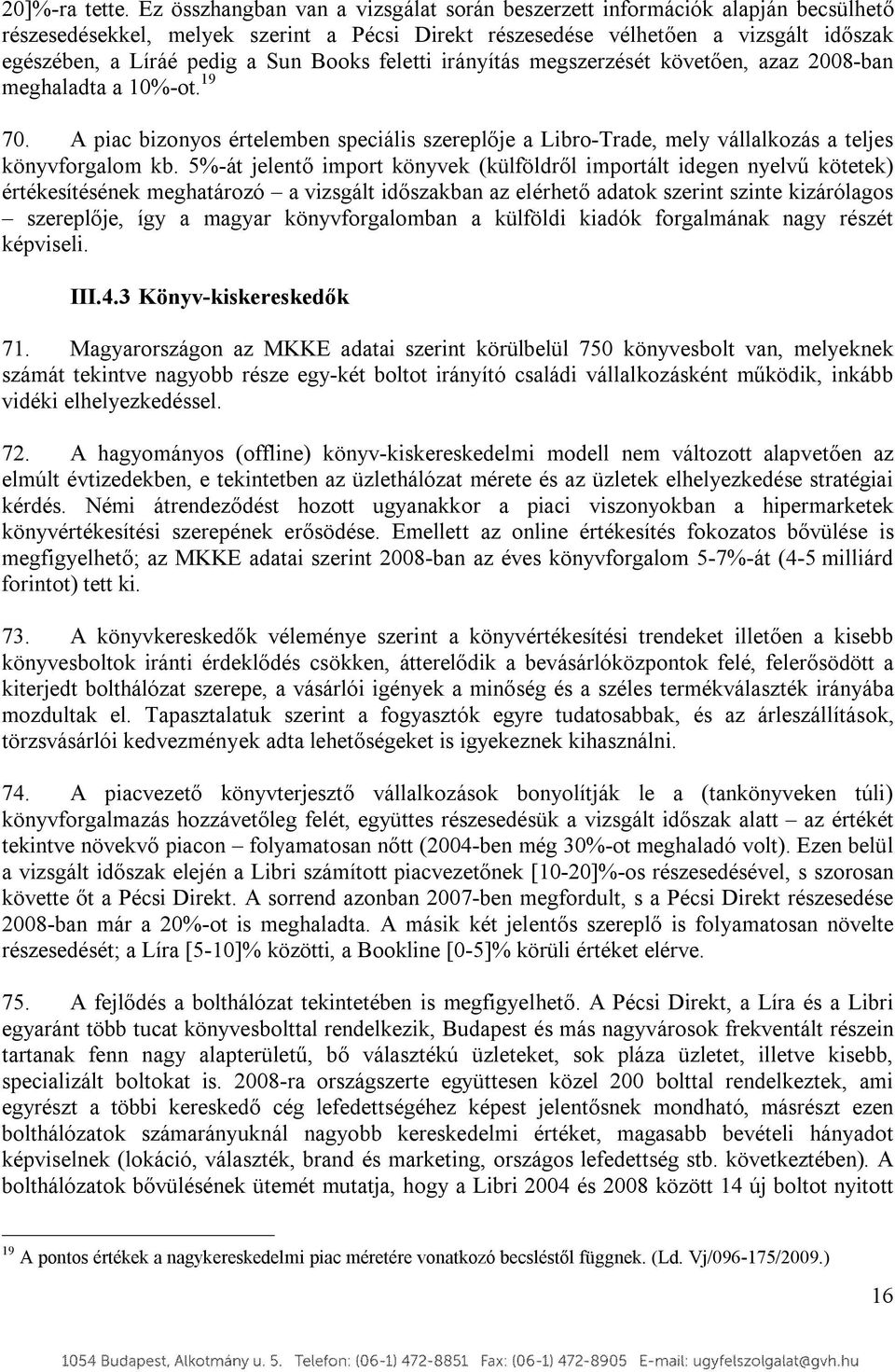 Books feletti irányítás megszerzését követően, azaz 2008-ban meghaladta a 10%-ot. 19 70. A piac bizonyos értelemben speciális szereplője a Libro-Trade, mely vállalkozás a teljes könyvforgalom kb.