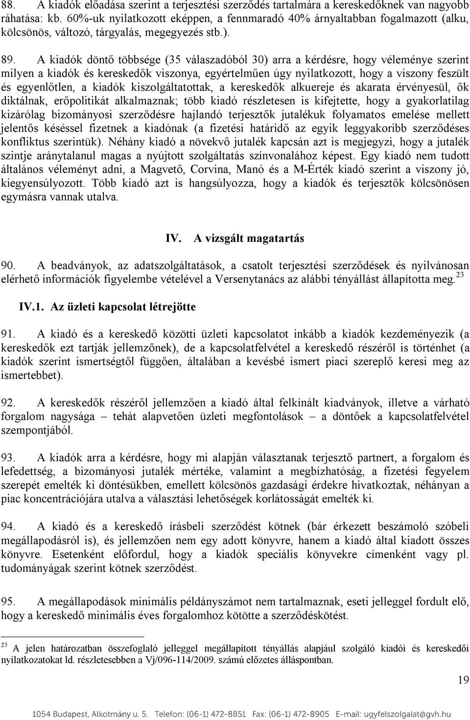 A kiadók döntő többsége (35 válaszadóból 30) arra a kérdésre, hogy véleménye szerint milyen a kiadók és kereskedők viszonya, egyértelműen úgy nyilatkozott, hogy a viszony feszült és egyenlőtlen, a