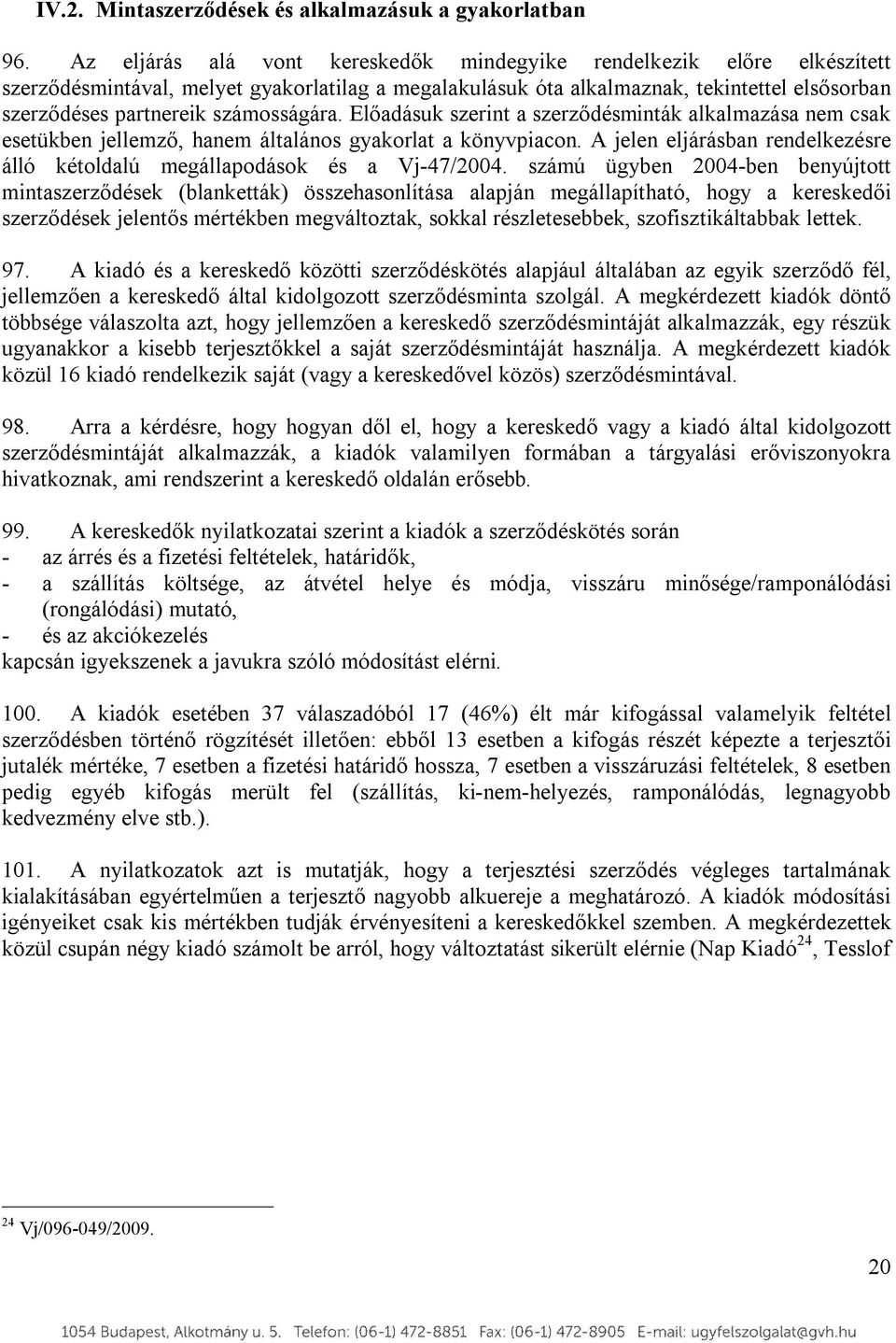 számosságára. Előadásuk szerint a szerződésminták alkalmazása nem csak esetükben jellemző, hanem általános gyakorlat a könyvpiacon.