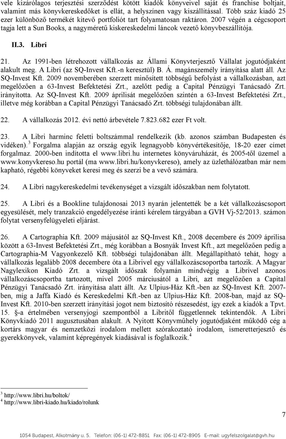 II.3. Libri 21. Az 1991-ben létrehozott vállalkozás az Állami Könyvterjesztő Vállalat jogutódjaként alakult meg. A Libri (az SQ-Invest Kft.-n keresztül) B. Á. magánszemély irányítása alatt áll.