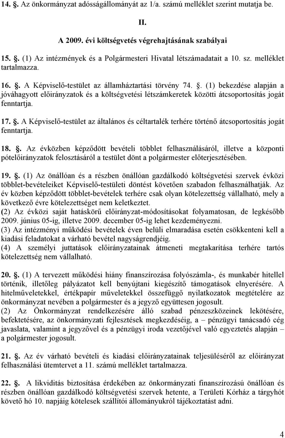 . (1) bekezdése alapján a jóváhagyott előirányzatok és a költségvetési létszámkeretek közötti átcsoportosítás jogát fenntartja. 17.