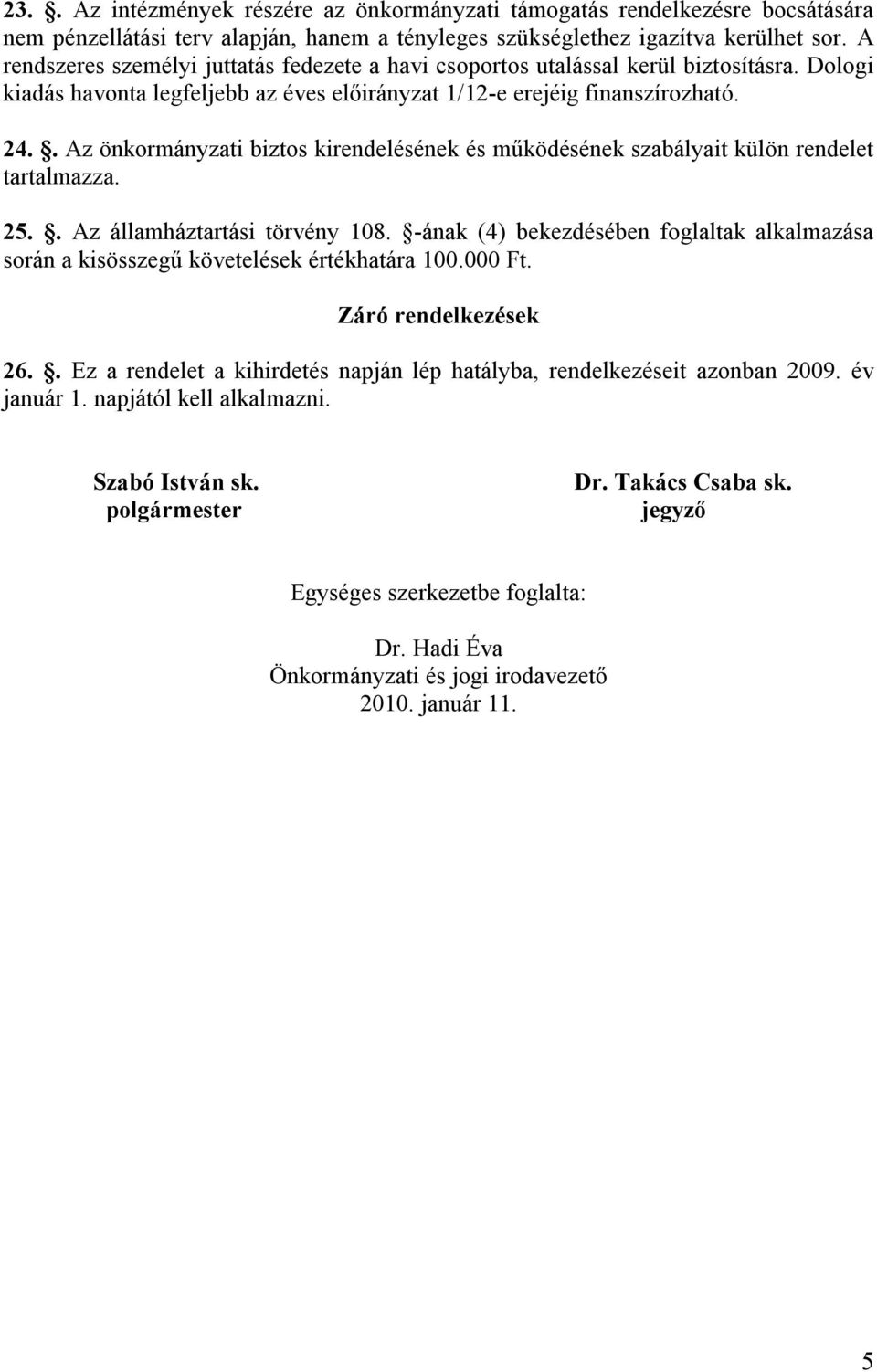 . Az önkormányzati biztos kirendelésének és működésének szabályait külön rendelet tartalmazza. 25.. Az államháztartási törvény 108.