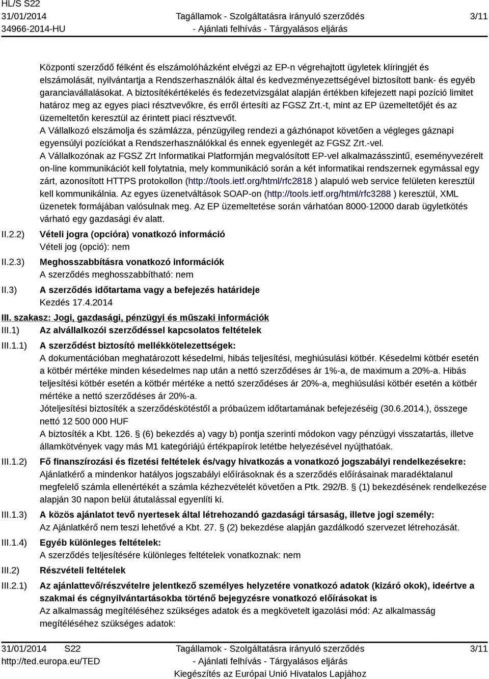 és egyéb garanciavállalásokat. A biztosítékértékelés és fedezetvizsgálat alapján értékben kifejezett napi pozíció limitet határoz meg az egyes piaci résztvevőkre, és erről értesíti az FGSZ Zrt.