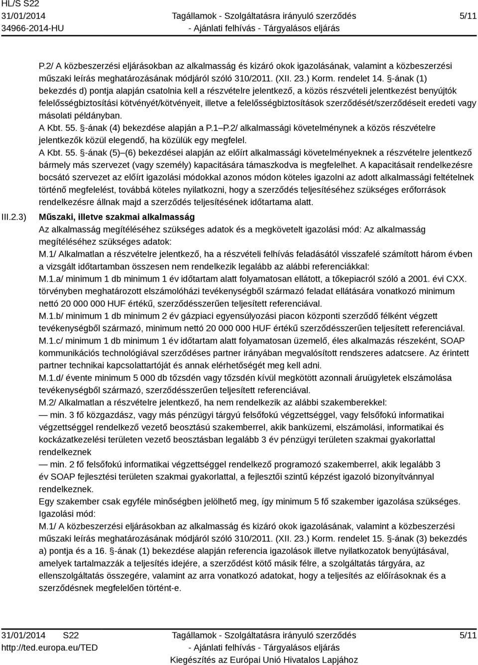 -ának (1) bekezdés d) pontja alapján csatolnia kell a részvételre jelentkező, a közös részvételi jelentkezést benyújtók felelősségbiztosítási kötvényét/kötvényeit, illetve a felelősségbiztosítások