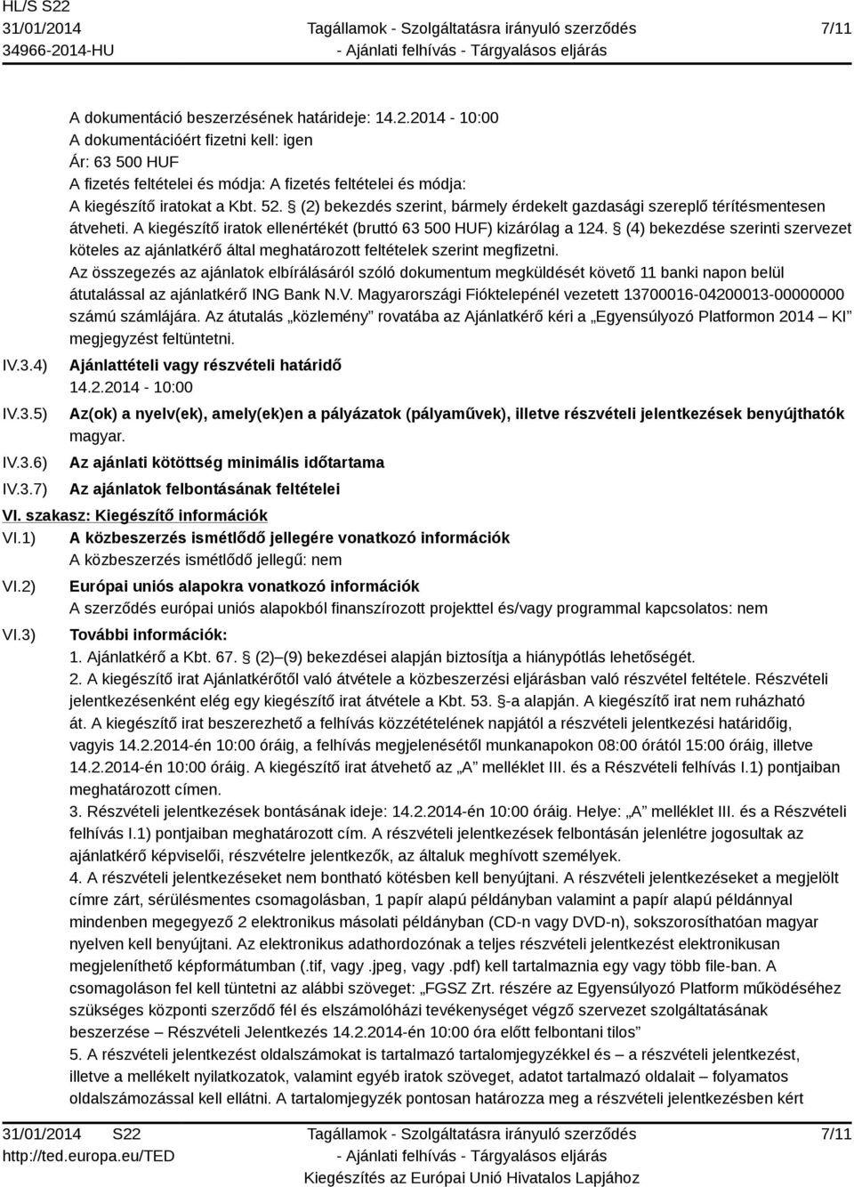 (2) bekezdés szerint, bármely érdekelt gazdasági szereplő térítésmentesen átveheti. A kiegészítő iratok ellenértékét (bruttó 63 500 HUF) kizárólag a 124.