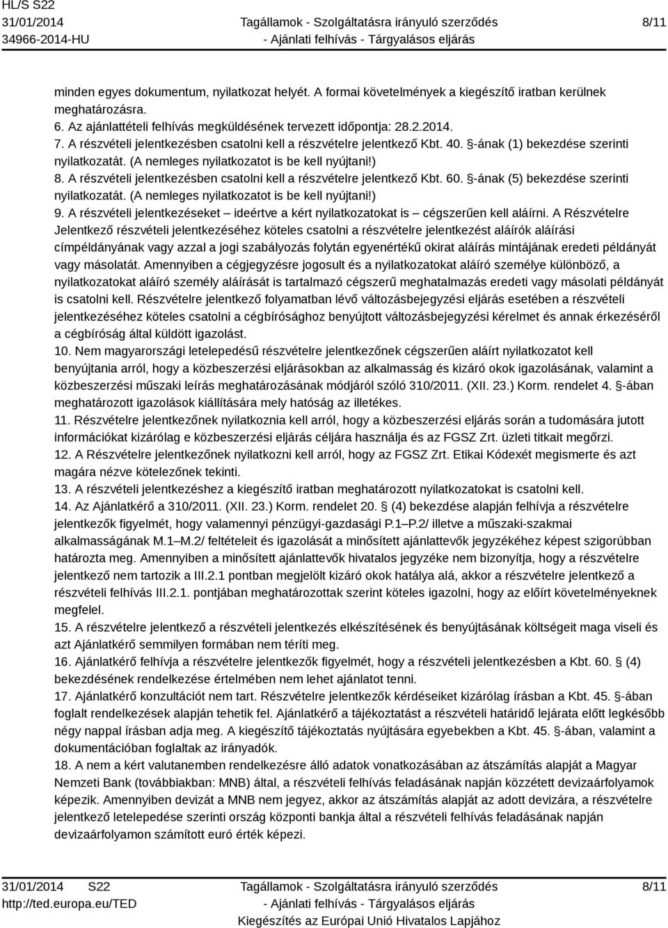 A részvételi jelentkezésben csatolni kell a részvételre jelentkező Kbt. 60. -ának (5) bekezdése szerinti nyilatkozatát. (A nemleges nyilatkozatot is be kell nyújtani!) 9.