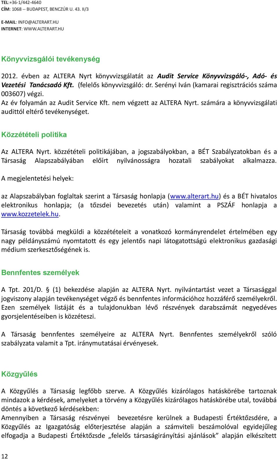 Közzétételi politika Az ALTERA Nyrt. közzétételi politikájában, a jogszabályokban, a BÉT Szabályzatokban és a Társaság Alapszabályában előírt nyilvánosságra hozatali szabályokat alkalmazza.