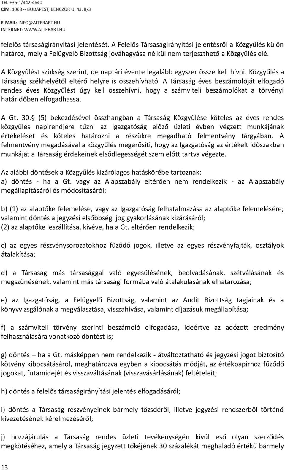 A Társaság éves beszámolóját elfogadó rendes éves Közgyűlést úgy kell összehívni, hogy a számviteli beszámolókat a törvényi határidőben elfogadhassa. A Gt. 30.