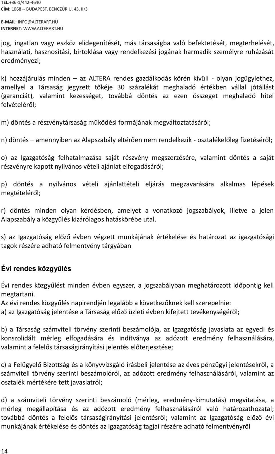 kezességet, továbbá döntés az ezen összeget meghaladó hitel felvételéről; m) döntés a részvénytársaság működési formájának megváltoztatásáról; n) döntés amennyiben az Alapszabály eltérően nem